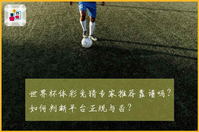 世界杯体彩竞猜专家推荐靠谱吗?如何判断平台正规与否?