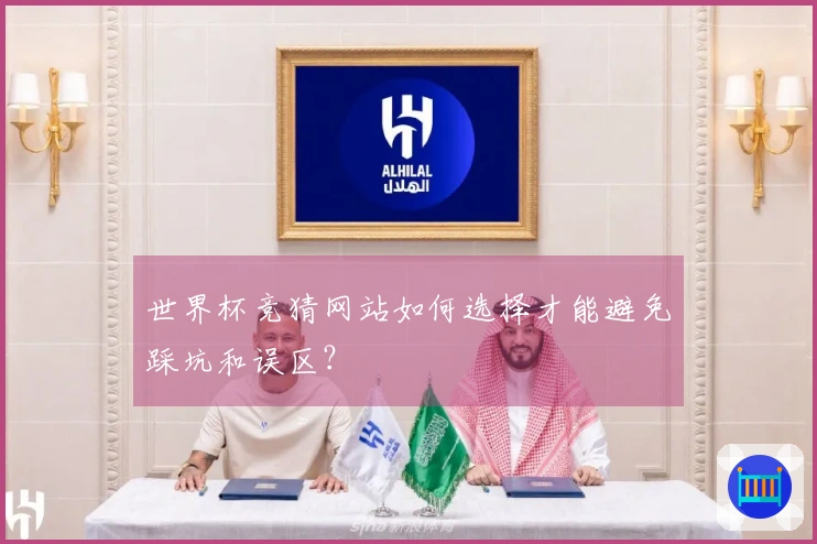 世界杯竞猜网站如何选择才能避免踩坑和误区？